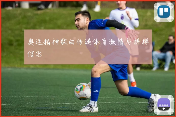 奥运精神歌曲传递体育激情与拼搏信念