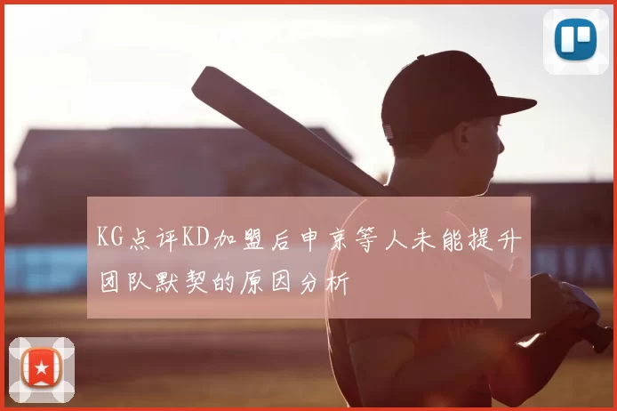 KG点评KD加盟后申京等人未能提升团队默契的原因分析