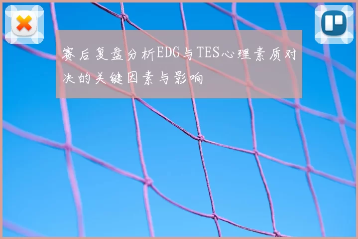 赛后复盘分析EDG与TES心理素质对决的关键因素与影响