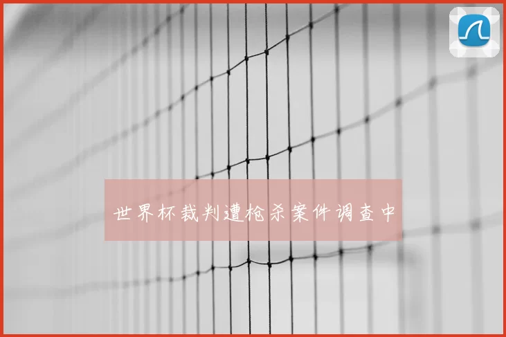 世界杯裁判遭枪杀案件调查中