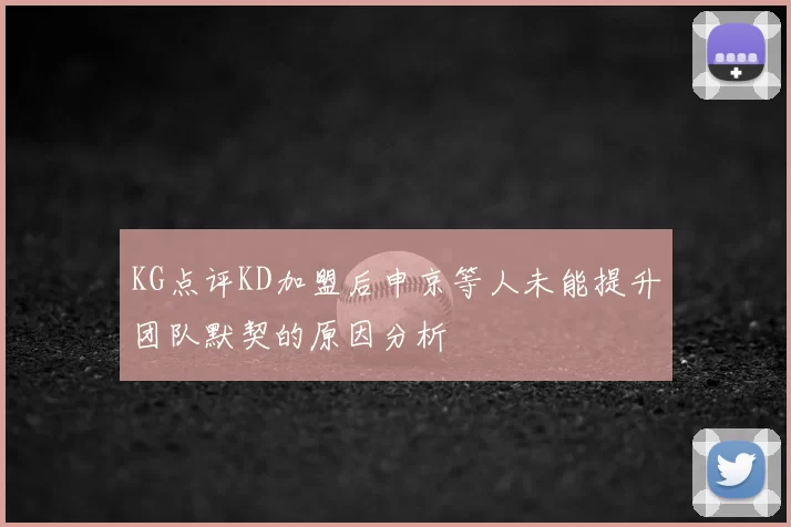 KG点评KD加盟后申京等人未能提升团队默契的原因分析