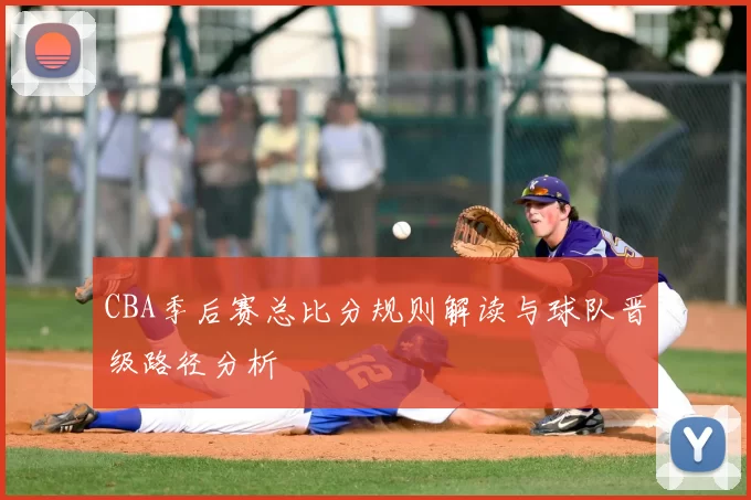 CBA季后赛总比分规则解读与球队晋级路径分析