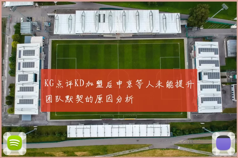 KG点评KD加盟后申京等人未能提升团队默契的原因分析