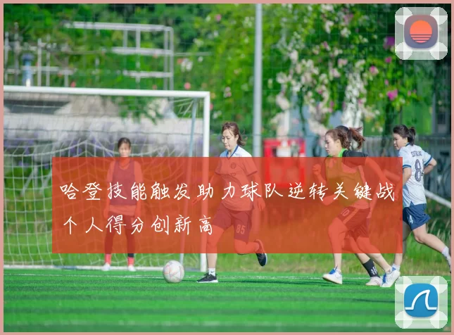 哈登技能触发助力球队逆转关键战个人得分创新高