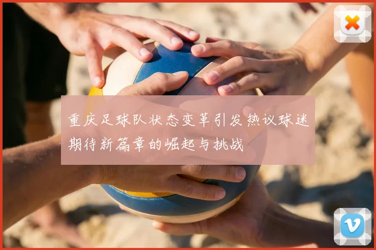 重庆足球队状态变革引发热议球迷期待新篇章的崛起与挑战