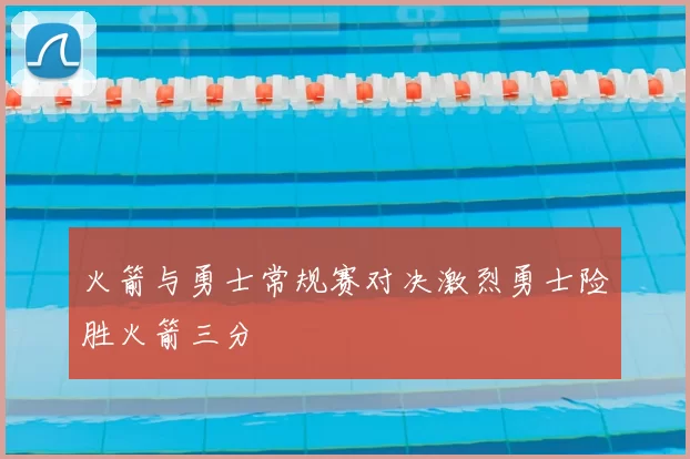 火箭与勇士常规赛对决激烈勇士险胜火箭三分