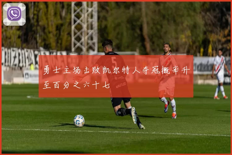 勇士主场击败凯尔特人夺冠概率升至百分之六十七