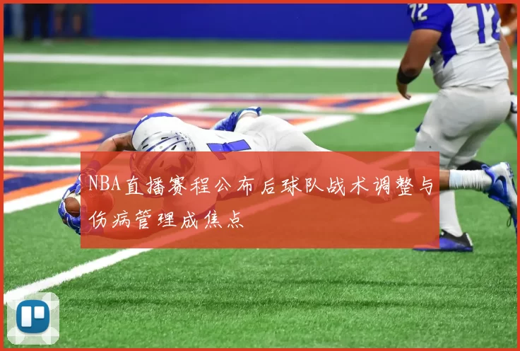 NBA直播赛程公布后球队战术调整与伤病管理成焦点